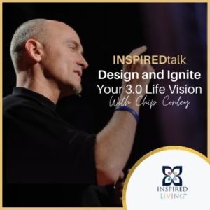 WATCH CHIP CONLEY'S INSPIREDtalk on DESIGNING YOUR 3.0 LIFE VISION