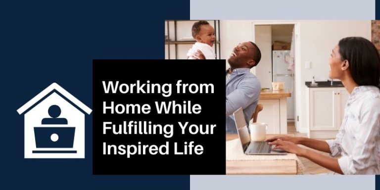 Working from Home While Fulfilling Your Inspired Life
