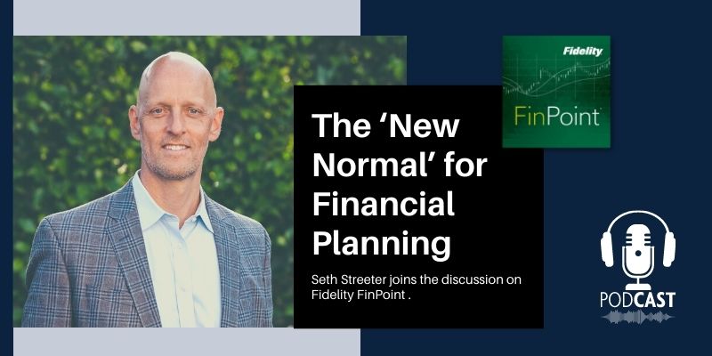 Seth Streeter Joins Fidelity FinPoint to Discuss the ‘New Normal’ for Financial Planning