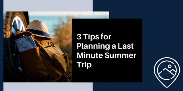 3 Tips for Planning a Last Minute Summer Trip