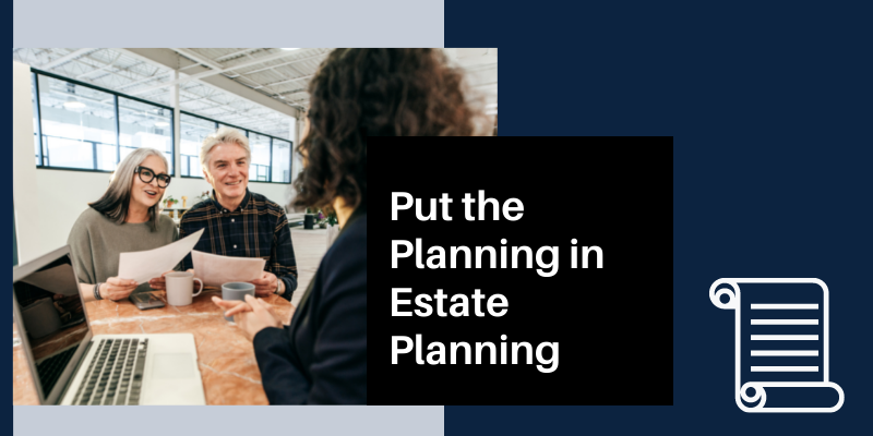 Put the Planning in Estate Planning