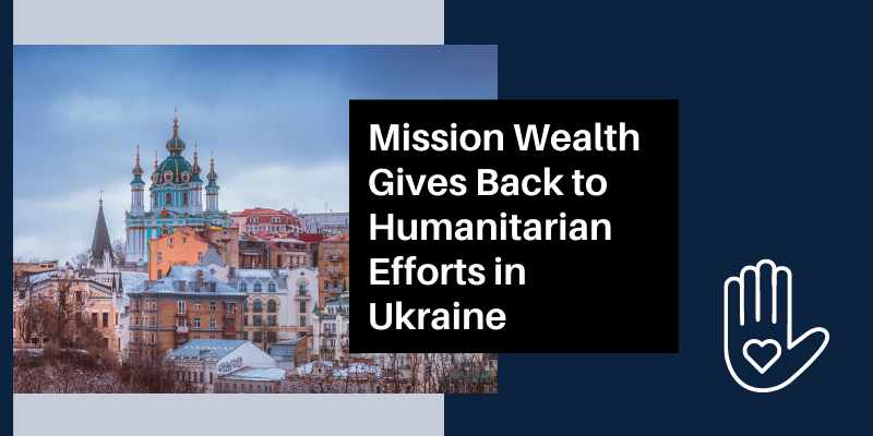 Mission Wealth Gives Back to Humanitarian Efforts in Ukraine