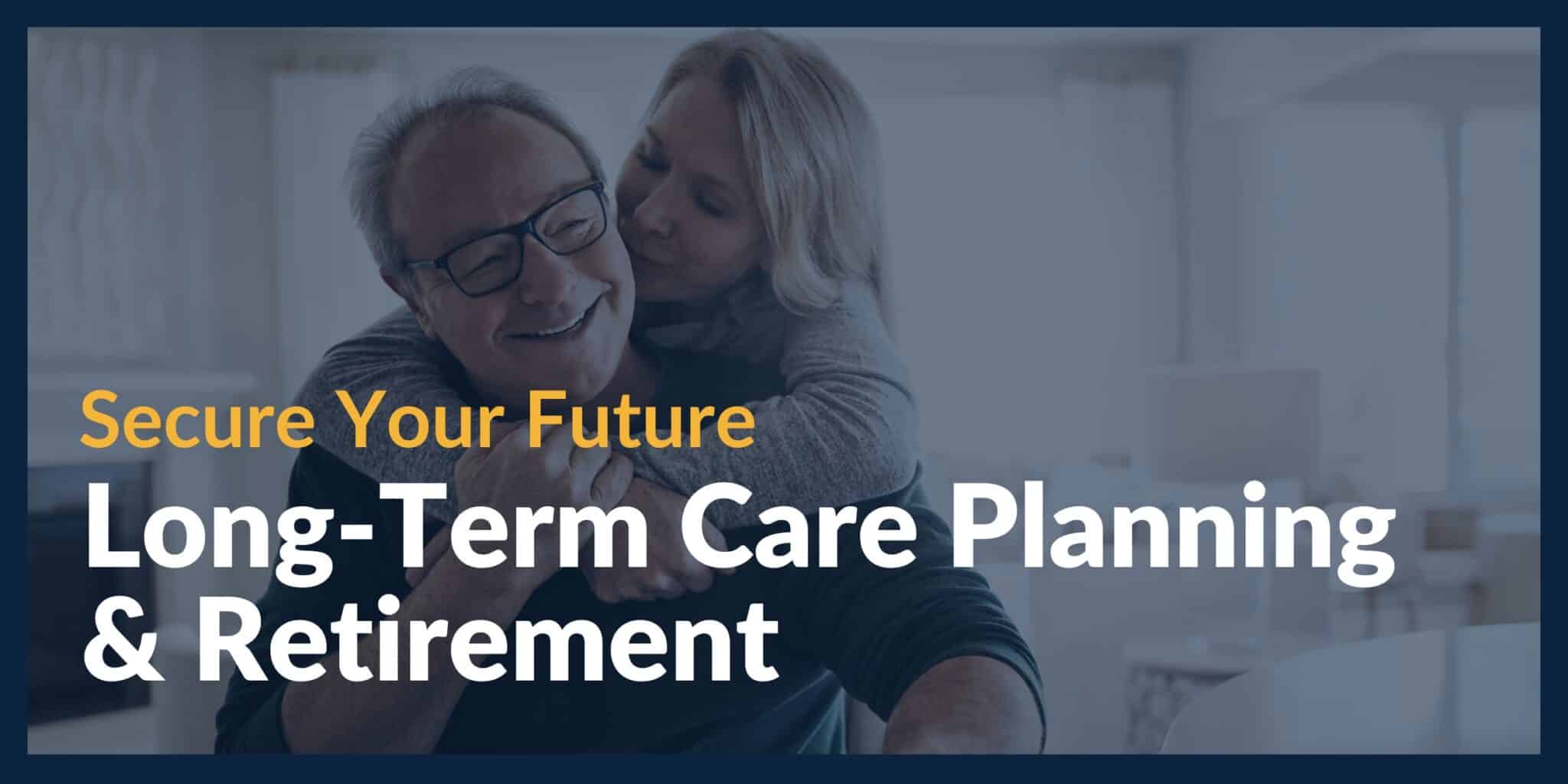 Secure Your Future Long-Term Care Planning and Retirement