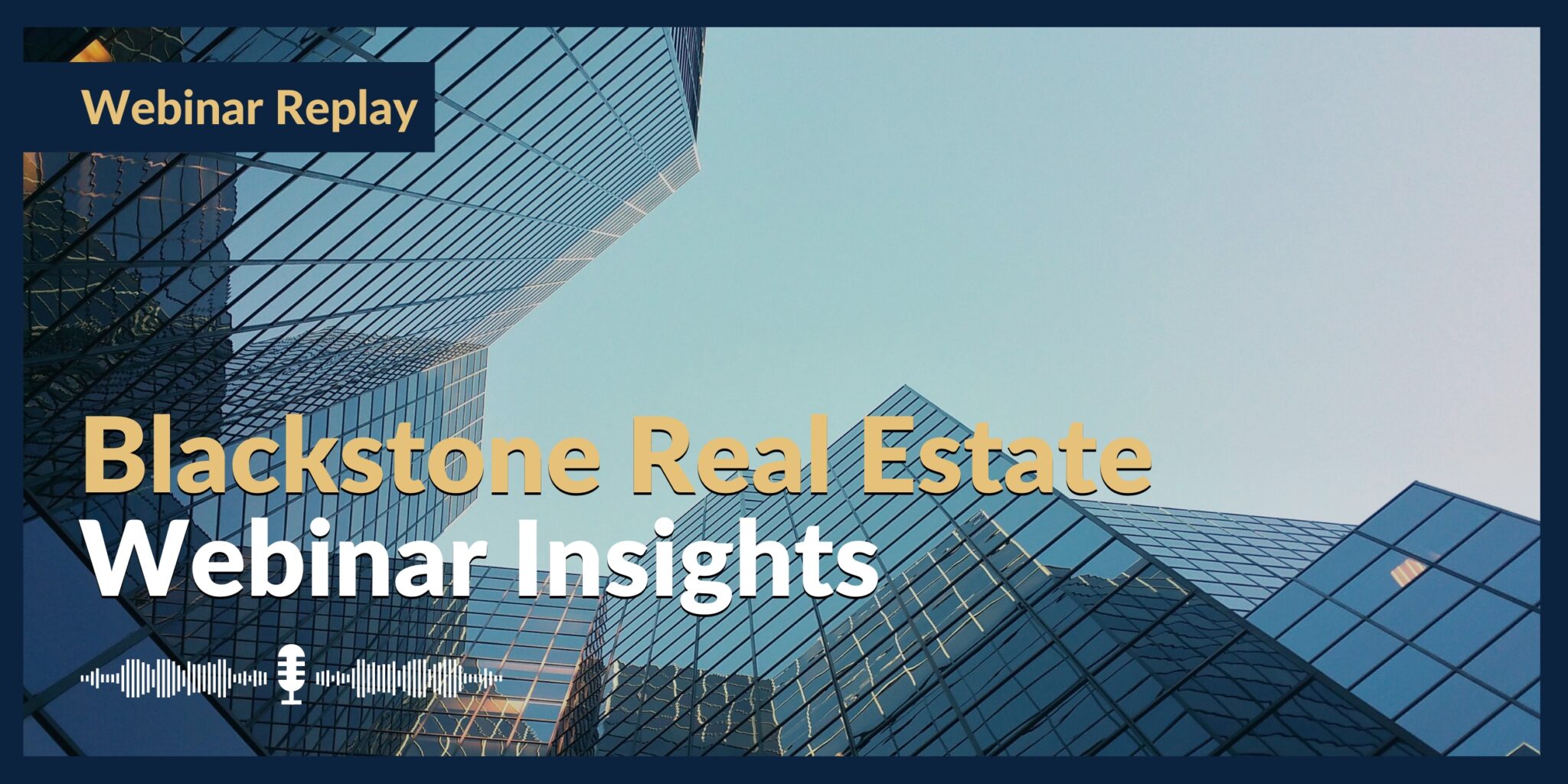 Insights From Our Blackstone Real Estate Webinar
