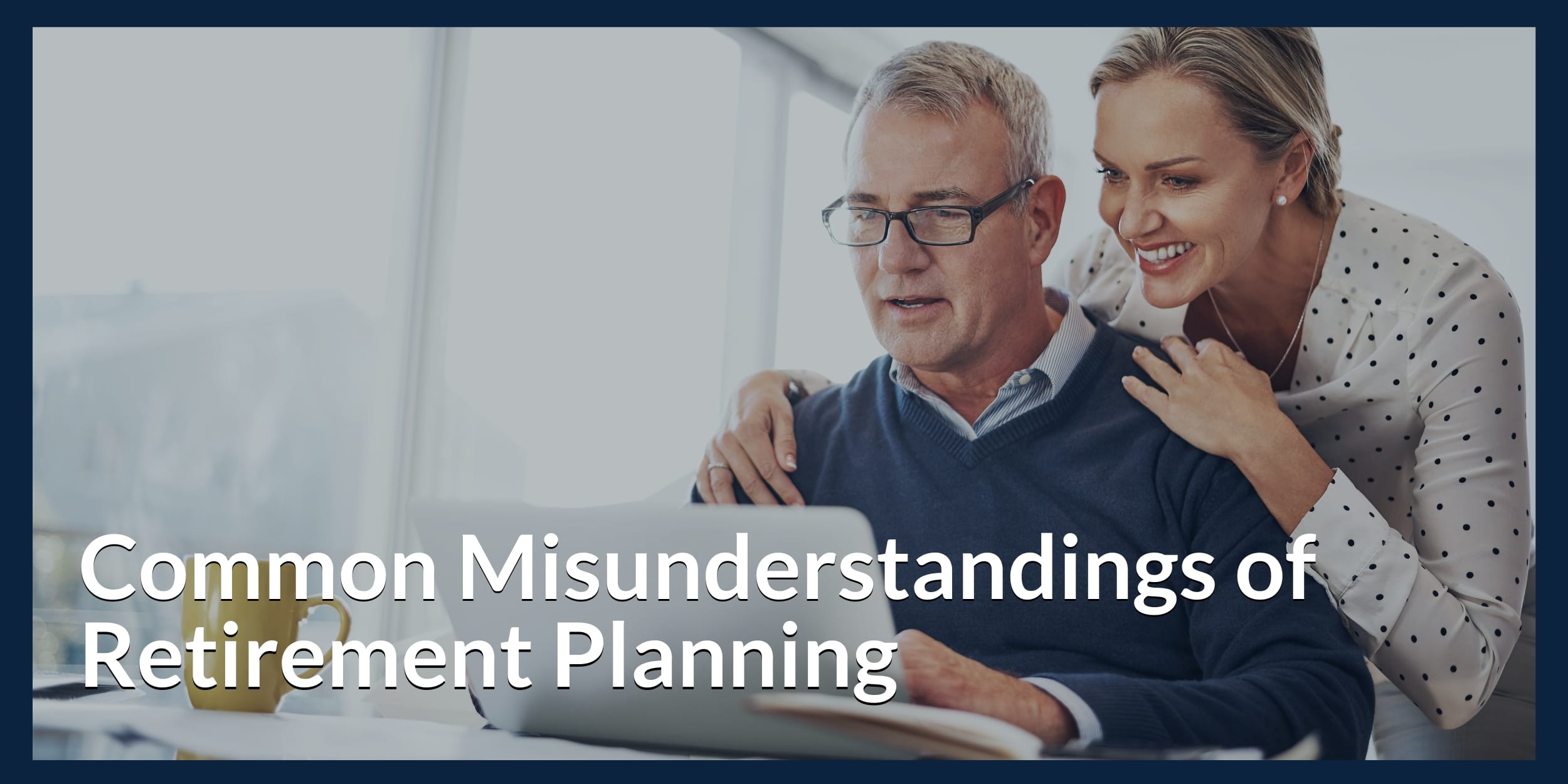 Common Misunderstandings of Retirement Planning