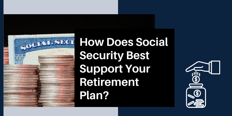 How Does Social Security Best Support Your Retirement Plan?