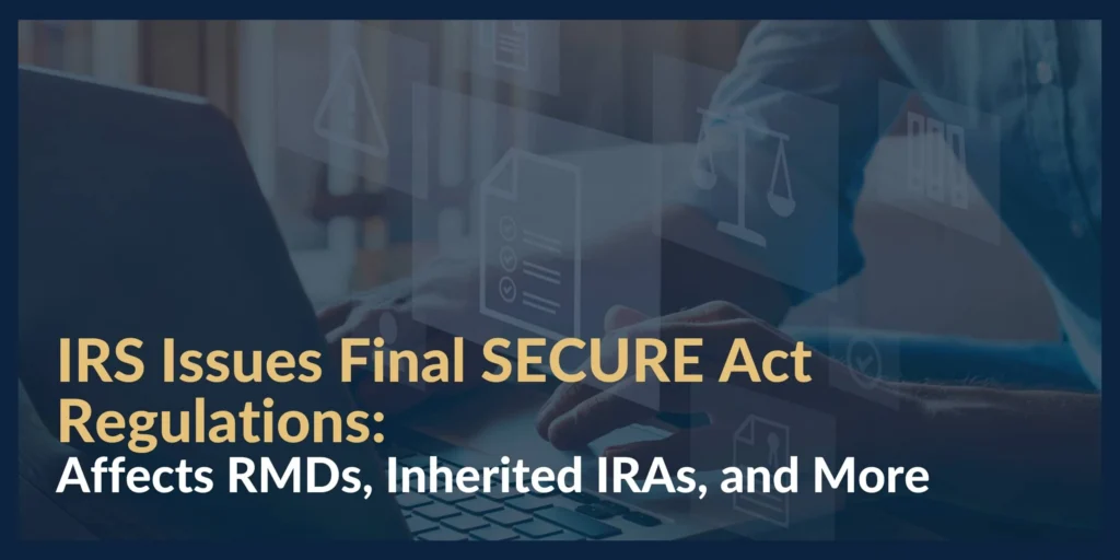 IRS Issues Final SECURE Act Regulations: Affects RMDs, Inherited IRAs, and More