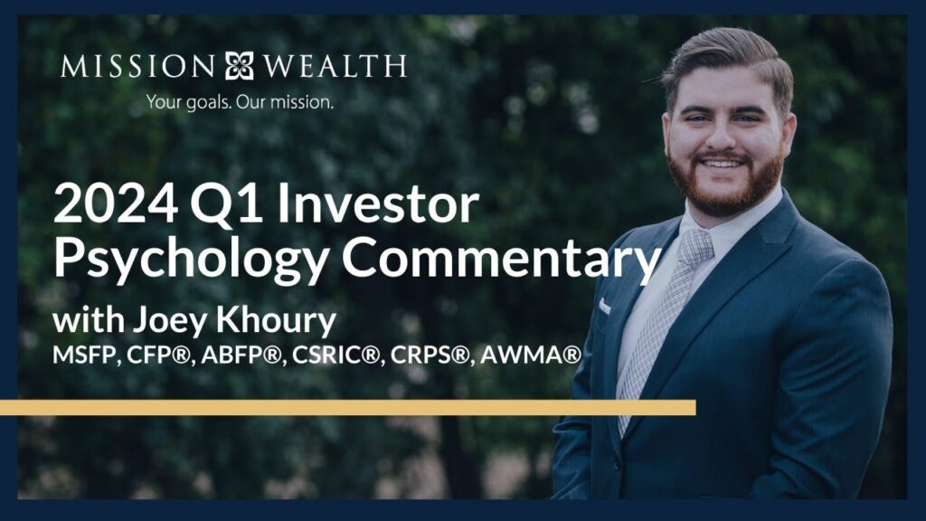 2024 Q1 Investor Psychology Commentary with Joey Khoury | Mission Wealth