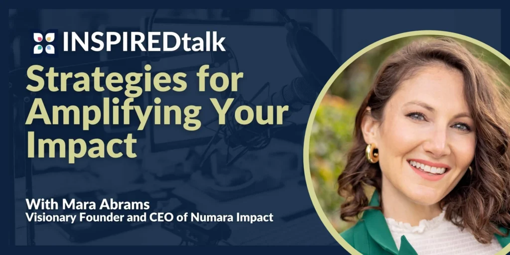INSPIREDtalk: Strategies for Amplifying Your Impact with Mara Abrams and Seth Streeter